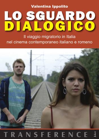 Lo sguardo dialogico. Il viaggio migratorio in Italia nel cinema contemporaneo italiano e romeno - Valentina Ippolito - Libro Joker 2021, Transference | Libraccio.it