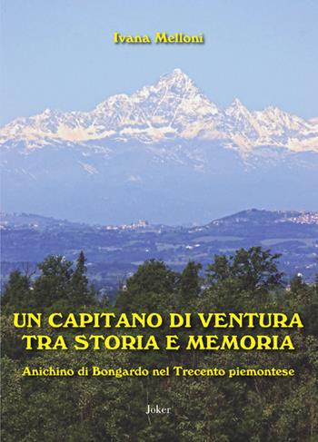 Un capitano di ventura tra storia e memoria. Anichino di Bongardo nel Trecento piemontese - Ivana Melloni - Libro Joker 2021, I fuoricollana | Libraccio.it