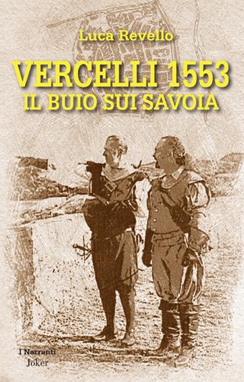 Vercelli 1553. Il buio sui Savoia - Luca Revello - Libro Joker 2021, I narranti | Libraccio.it