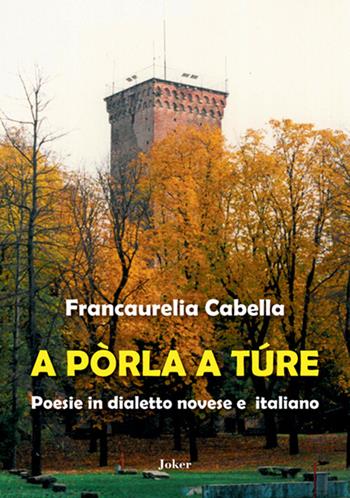 A pòrla a túre. Poesie in dialetto novese e italiano - Francaurelia Cabella - Libro Joker 2021, I fuoricollana | Libraccio.it