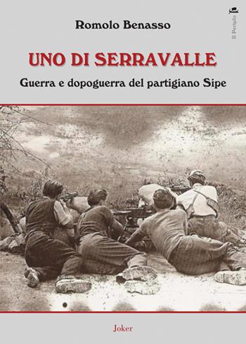 Uno di Serravalle. Guerra e dopoguerra del partigiano Sipe - Romolo Benasso - Libro Joker 2022, Il periplo | Libraccio.it