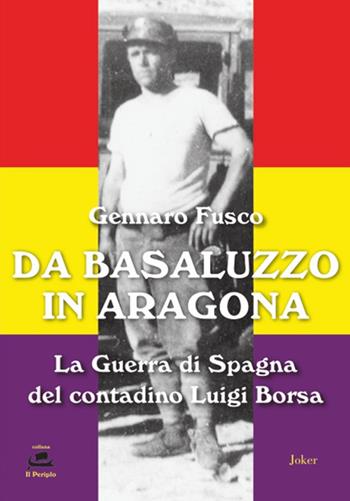 Da Basaluzzo in Aragona. La Guerra di Spagna del contadino Luigi Borsa - Gennaro Fusco - Libro Joker 2023, Il periplo | Libraccio.it