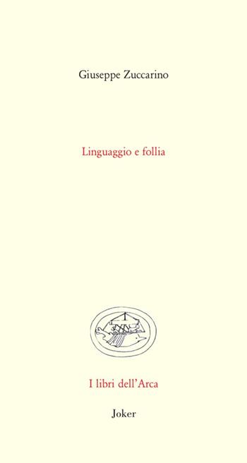 Linguaggio e follia - Giuseppe Zuccarino - Libro Joker 2023, Libri dell'arca | Libraccio.it