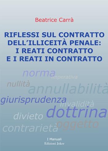 Riflessi sul contratto dell’illiceità penale: i reati contratto e i reati in contratto. Ediz. per la scuola - Beatrice Carrà - Libro Joker 2023, I manuali | Libraccio.it