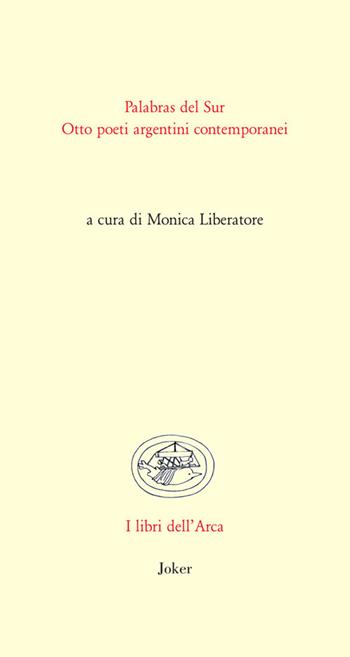 Palabras del sur. Otto poeti argentini contemporanei. Ediz. bilingue  - Libro Joker 2024, Libri dell'arca | Libraccio.it