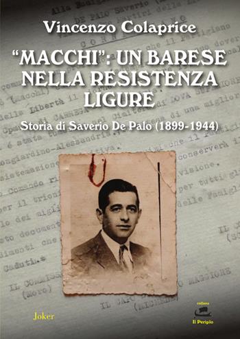 «Macchi»: un barese nella Resistenza ligure. Storia di Saverio De Palo (1899-1944) - Vincenzo Colaprice - Libro Joker 2024, Il periplo | Libraccio.it