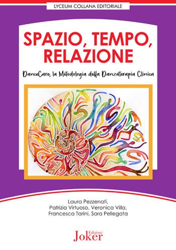 Spazio, tempo, relazione. DanceCare, la metodologia della danzaterapia clinica - Laura Pezzenati, Patrizia Virtuoso, Veronica Villa - Libro Joker 2024, Lyceum collana editoriale | Libraccio.it
