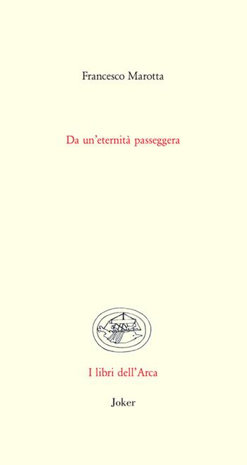 Da un'eternità passeggera - Francesco Marotta - Libro Joker 2024, Libri dell'arca | Libraccio.it
