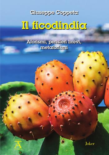 Il ficodindia. Aforismi, pensieri brevi, metaforismi - Giuseppe Coppeta - Libro Joker 2024, Athanor | Libraccio.it