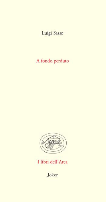 A fondo perduto - Luigi Sasso - Libro Joker 2024, Libri dell'arca | Libraccio.it
