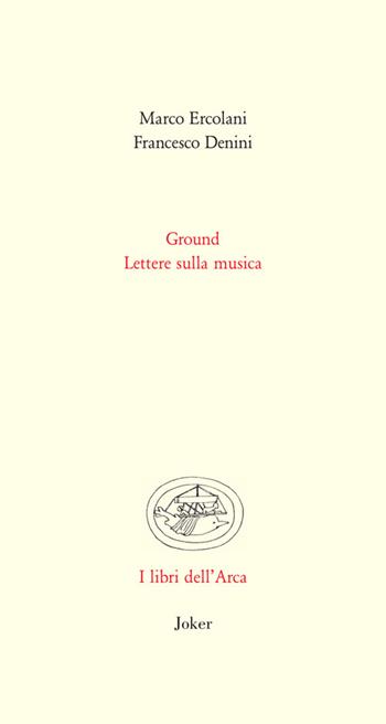 Ground. Lettere sulla musica - Marco Ercolani, Francesco Denini - Libro Joker 2024 | Libraccio.it