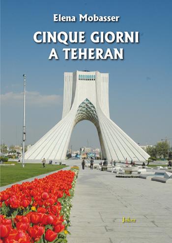 Cinque giorni a Teheran - Elena Mobasser - Libro Joker 2025, I fuoricollana | Libraccio.it