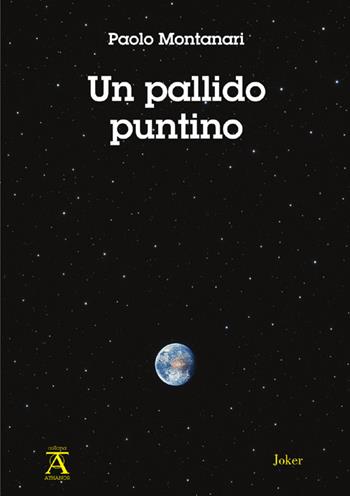 Un pallido puntino - Paolo Montanari - Libro Joker 2025, Athanor | Libraccio.it