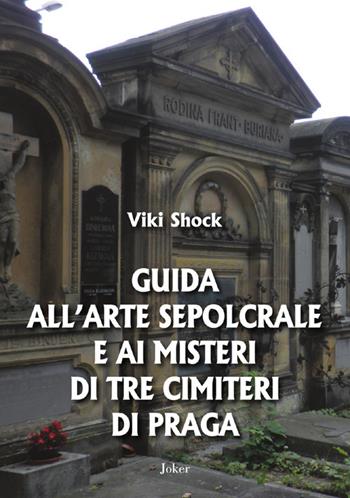 Guida all'arte sepolcrale e ai misteri di tre cimiteri di Praga - Viki Shock - Libro Joker 2026, I fuoricollana | Libraccio.it