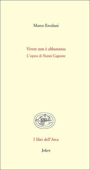 Vivere non è abbastanza. L'opera di Nanni Cagnone - Marco Ercolani - Libro Joker 2026, Libri dell'arca | Libraccio.it