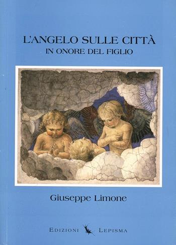 L' angelo sulle città. In onore del figlio - Giuseppe Limone - Libro Lepisma 2012, I girasoli | Libraccio.it
