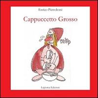 Cappuccetto grosso. Ediz. illustrata - Enrico Pietroboni - Libro Lepisma 2014, Il bruco per bambini | Libraccio.it
