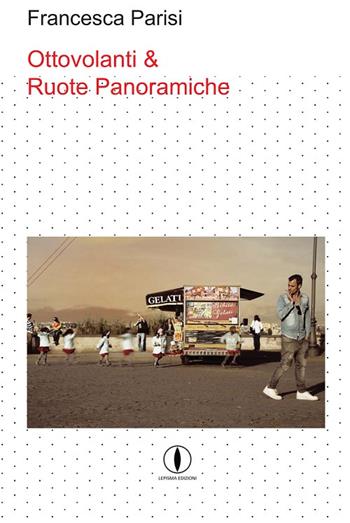 Ottovolanti e ruote panoramiche - Francesca Parisi - Libro Lepisma 2015, La cicala | Libraccio.it