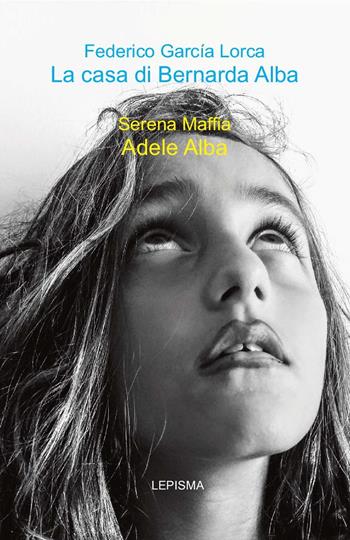La casa di Bernarda Alba-Adele Alba - Federico García Lorca, Serena Maffia - Libro Lepisma 2017, Teatro | Libraccio.it