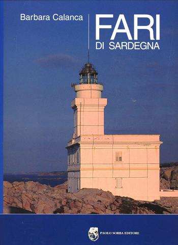Fari di Sardegna. Ediz. illustrata - Barbara Calanca - Libro Paolo Sorba Editore 2010 | Libraccio.it