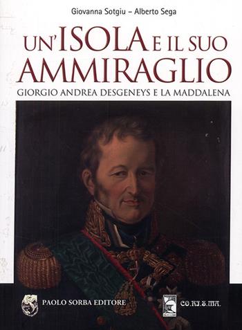 Un' isola e il suo ammiraglio. Giorgio Andrea Desgeneys e La Maddalena - Giovanna Sotgiu, Alberto Sega - Libro Sorba 2008, Storica | Libraccio.it