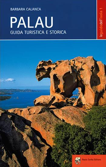 Palau. Guida turistica e storica - Barbara Calanca - Libro Paolo Sorba Editore 2009, Le guide dell'isola | Libraccio.it