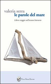 Le parole del mare. Libero viaggio nell'oceano letterario - Valeria Serra - Libro Sorba 2010, Carene | Libraccio.it