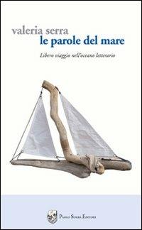 Le parole del mare. Libero viaggio nell'oceano letterario - Valeria Serra - Libro Paolo Sorba Editore 2010, Carene | Libraccio.it