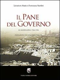 Il pane del governo. La Maddalena 1946-1956 - Salvatore Abate, Francesco Nardini - Libro Sorba 2010, Storica | Libraccio.it