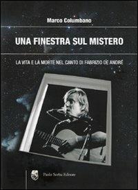 Una finestra sul mistero. La vita e la morte nel canto di Fabrizio De André - Marco Columbano - Libro Paolo Sorba Editore 2010 | Libraccio.it