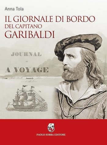 Il giornale di bordo del capitano Garibaldi - Anna Tola - Libro Paolo Sorba Editore 2011, Garibaldina | Libraccio.it