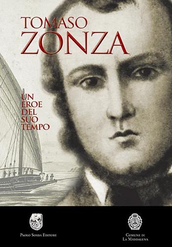 Tomaso Zonza. Un eroe del suo tempo - Salvatore Sanna, Giovanna Sotgiu, Antonello Tedde - Libro Sorba 2011, Storica | Libraccio.it