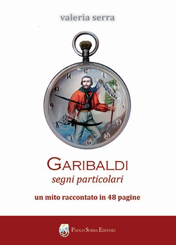Garibaldi. Segni particolari. Un mito raccontato in 48 pagine - Valeria Serra - Libro Sorba 2011, Garibaldina | Libraccio.it