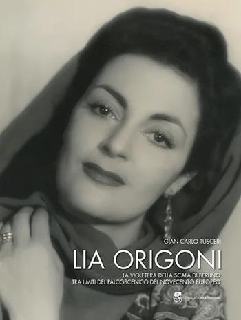 Lia Origoni. La violetera della Scala di Berlino tra i miti del palcoscenico del novecento europeo - G. Carlo Tusceri - Libro Sorba 2012 | Libraccio.it