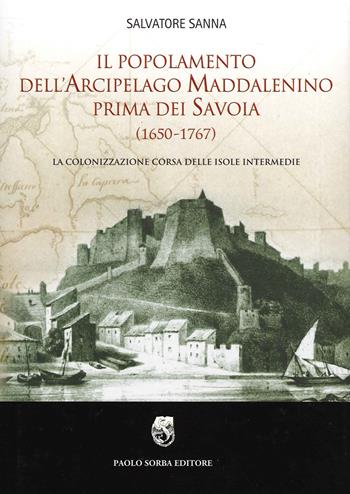 Il popolamento dell'arcipelago maddalenino prima dei Savoia (1650-1767). La colonizzazione corsa delle isole intermedie - Salvatore Sanna - Libro Paolo Sorba Editore 2018 | Libraccio.it