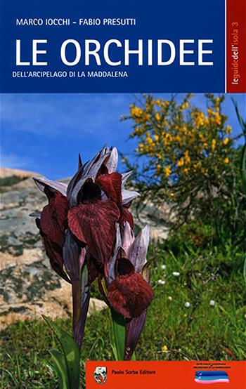 Le orchidee dell'arcipelago di La Maddalena - Marco Iocchi, Fabio Presutti - Libro Sorba 2014, Le guide dell'isola | Libraccio.it