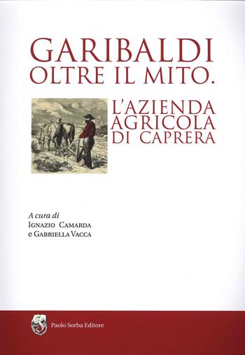 Garibaldi oltre il mito. L'azienda agricola di Caprera  - Libro Paolo Sorba Editore 2016, Garibaldina | Libraccio.it