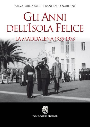 Gli anni dell'isola felice. La Maddalena 1955-1975 - Salvatore Abate, Francesco Nardini - Libro Sorba 2018, Storica | Libraccio.it