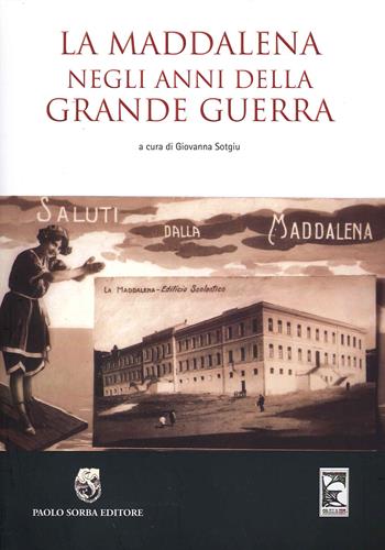 La Maddalena negli anni della grande guerra  - Libro Sorba 2018, Storica | Libraccio.it