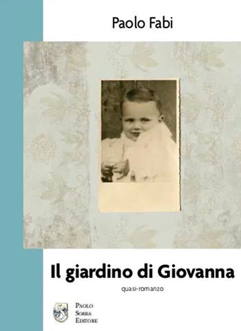 Il giardino di Giovanna. Quasi-romanzo - Paolo Fabi - Libro Sorba 2020, Narrativa | Libraccio.it