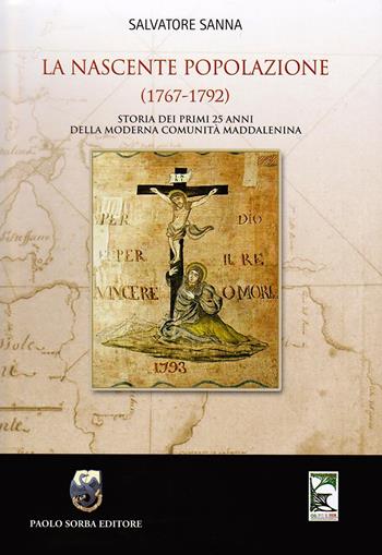 La nascente popolazione (1767-1792) Storia dei primi 25 anni della Moderna Comunità Maddalenina - Salvatore Sanna - Libro Paolo Sorba Editore 2021 | Libraccio.it