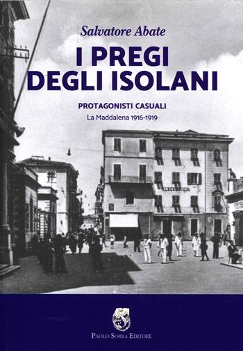 I pregi degli isolani. Protagonisti casuali. La Maddalena 1916-1919 - Salvatore Abate - Libro Sorba 2021, La memoria | Libraccio.it