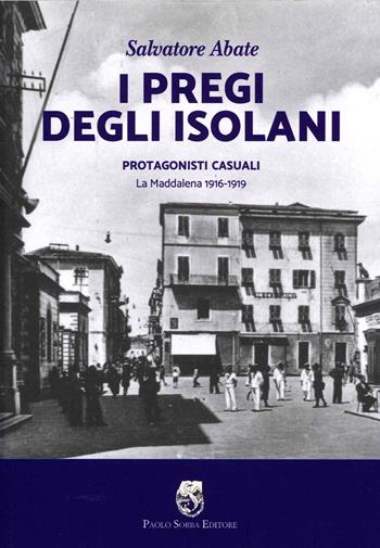 I pregi degli isolani. Protagonisti casuali. La Maddalena 1916-1919 - Salvatore Abate - Libro Paolo Sorba Editore 2021, La memoria | Libraccio.it