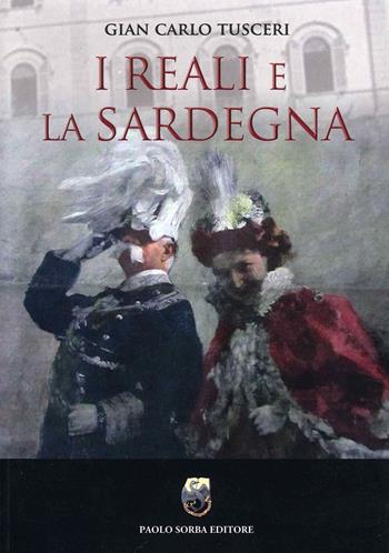 I reali e la Sardegna - Gian Carlo Tusceri - Libro Sorba 2021, Storica | Libraccio.it