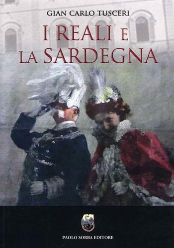 I reali e la Sardegna - Gian Carlo Tusceri - Libro Paolo Sorba Editore 2021, Storica | Libraccio.it