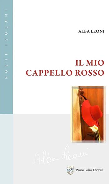 Il mio cappello rosso - Alba Leoni - Libro Sorba 2022, Poeti isolani | Libraccio.it