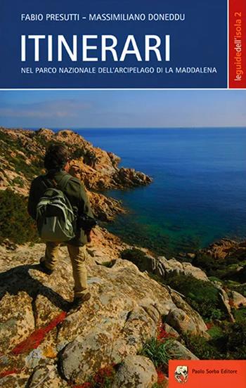 Itinerari nel parco nazionale dell'arcipelago di La Maddalena. Nuova ediz. - Fabio Presutti, Massimiliano Doneddu - Libro Paolo Sorba Editore 2022, Le guide dell'isola | Libraccio.it