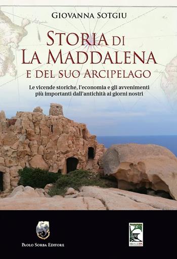 Storia di La Maddalena e del suo Arcipelago. Le vicende storiche, l'economia e gli avvenimenti più importanti dall'antichità ai giorni nostri - Giovanna Sotgiu - Libro Paolo Sorba Editore 2022 | Libraccio.it
