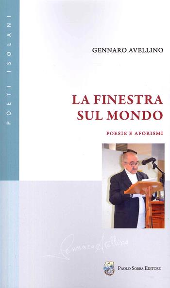 La finestra sul mondo - Gennaro Avellino - Libro Paolo Sorba Editore 2023, Poeti isolani | Libraccio.it