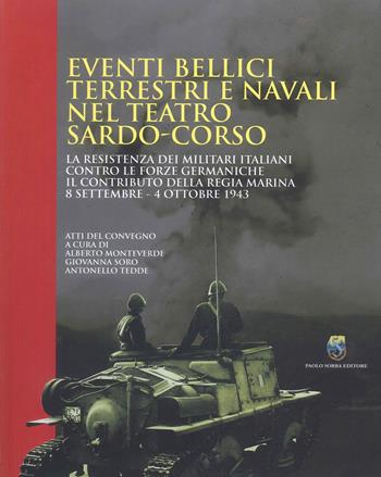 Eventi bellici terrestri e navali nel teatro sardo-corso. La resistenza dei militari italiani contro le forze germaniche. Il contributo della Regia Marina 8 settembre-4 ottobre 1943 - Alberto Monteverde, Giovanna Soro, Antonello Tedde - Libro Paolo Sorba Editore 2025 | Libraccio.it